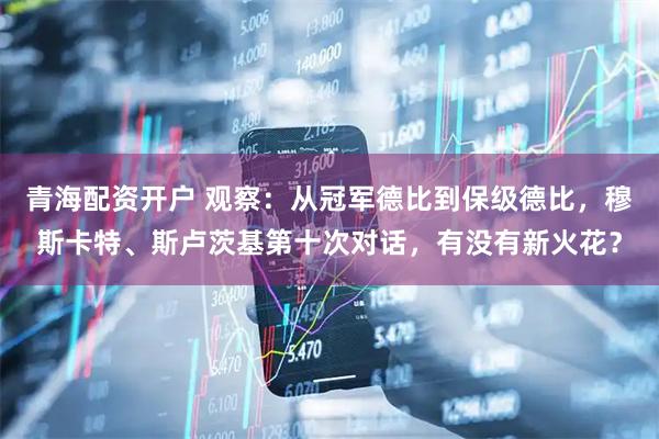 青海配资开户 观察：从冠军德比到保级德比，穆斯卡特、斯卢茨基第十次对话，有没有新火花？